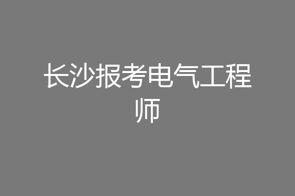 长沙报考电气工程师