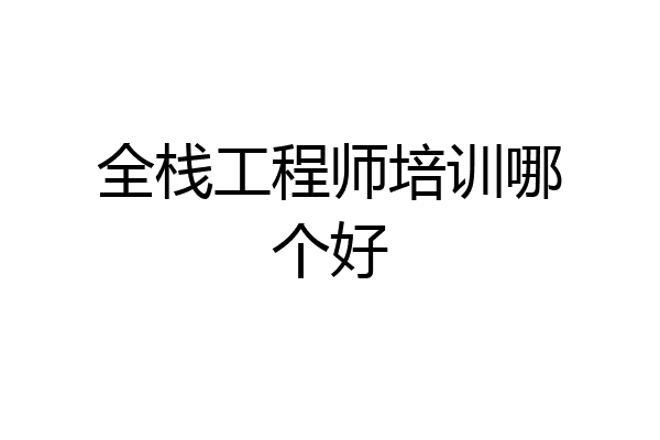 全栈工程师培训哪个好