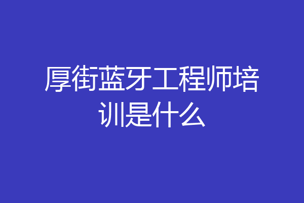 厚街蓝牙工程师培训是什么