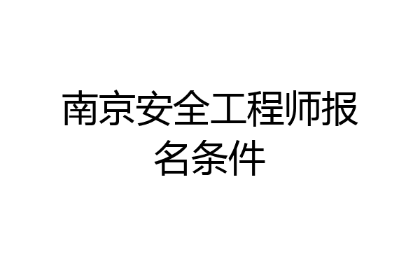 南京安全工程师报名条件