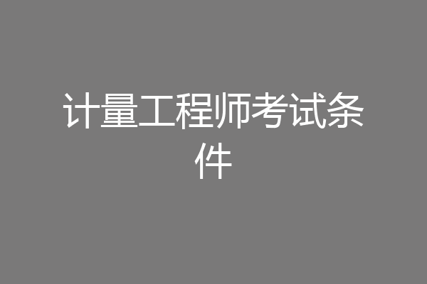 计量工程师考试条件