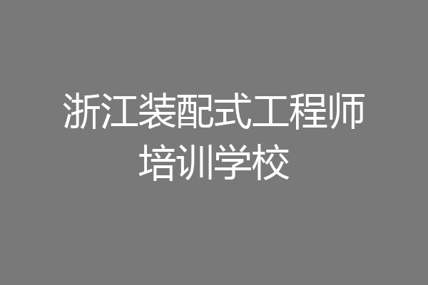 浙江装配式工程师培训学校