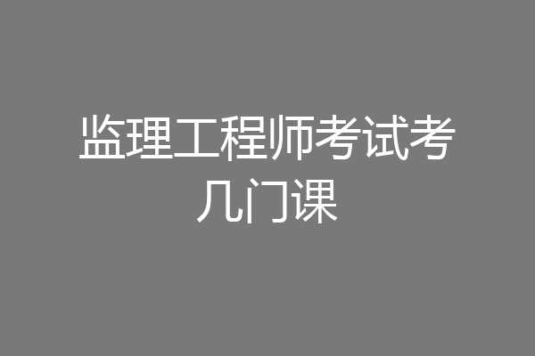 监理工程师考试考几门课