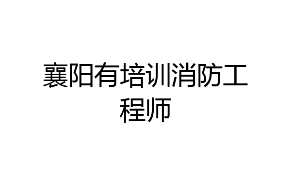襄阳有培训消防工程师