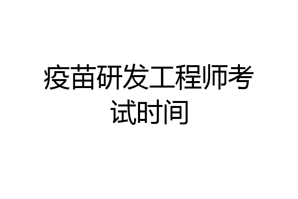 疫苗研发工程师考试时间