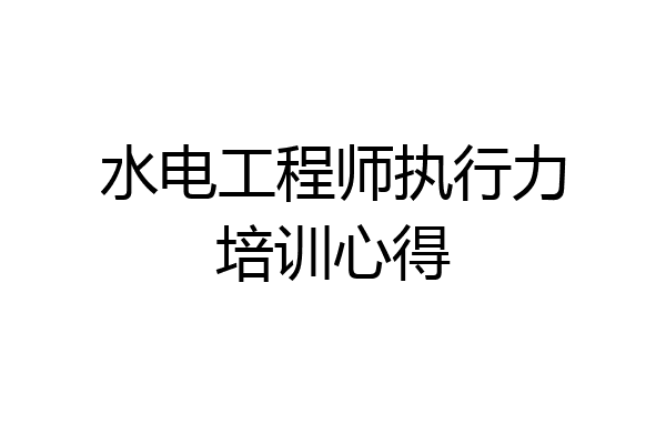 水电工程师执行力培训心得