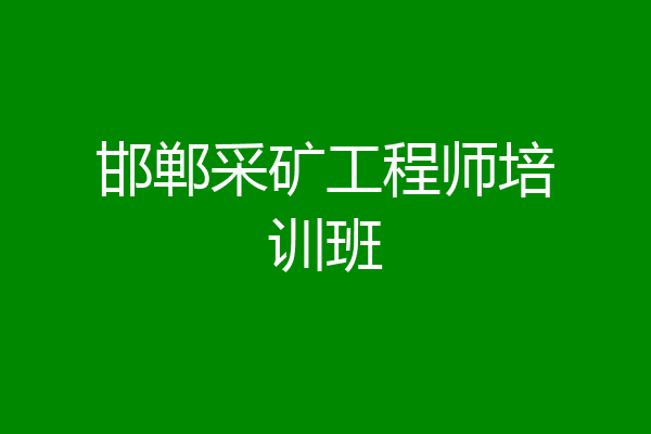 邯郸采矿工程师培训班