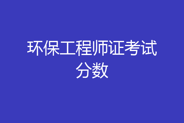 环保工程师证考试分数