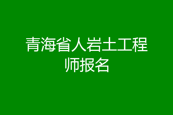青海省人岩土工程师报名