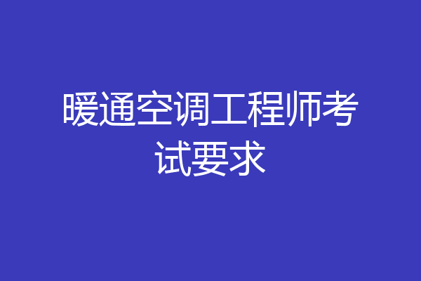 暖通空调工程师考试要求