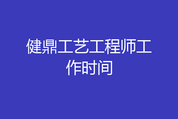 健鼎工艺工程师工作时间