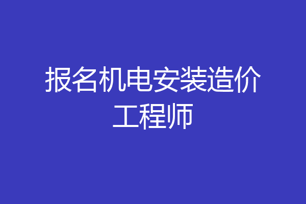 报名机电安装造价工程师