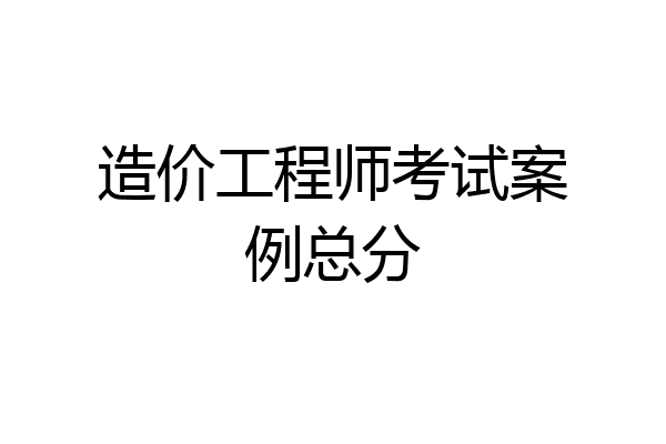 造价工程师考试案例总分