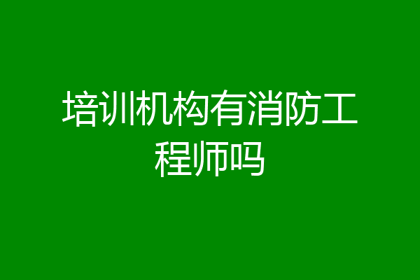 培训机构有消防工程师吗