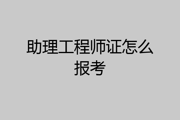 助理工程师证怎么报考