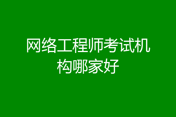网络工程师考试机构哪家好