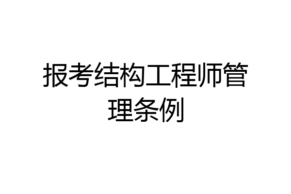 报考结构工程师管理条例