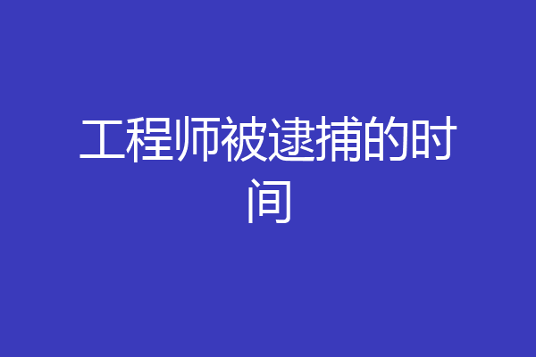 工程师被逮捕的时间