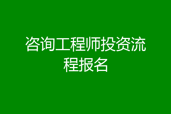 咨询工程师投资流程报名