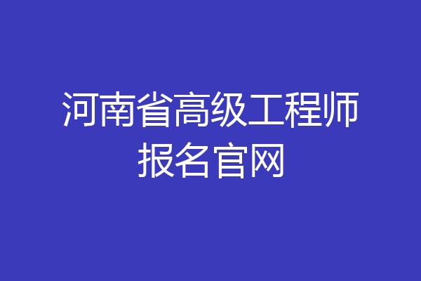 河南省高级工程师报名官网