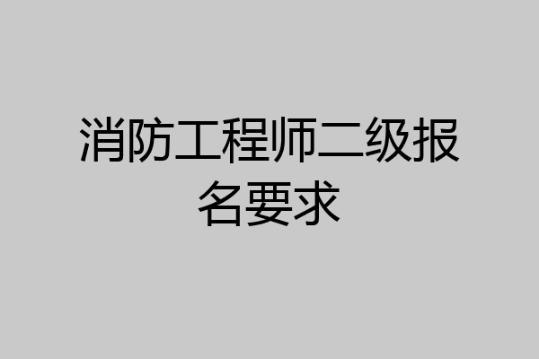 消防工程师二级报名要求