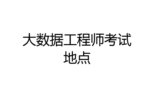 大数据工程师考试地点