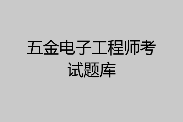 五金电子工程师考试题库