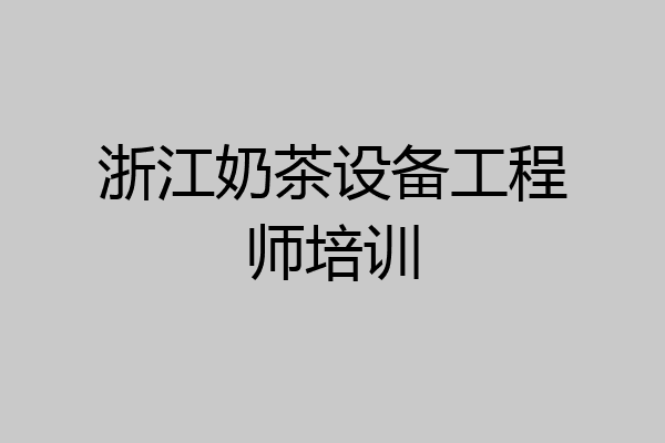 浙江奶茶设备工程师培训