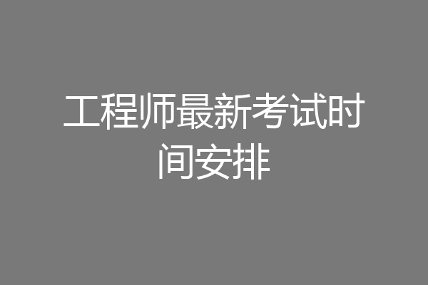工程师最新考试时间安排