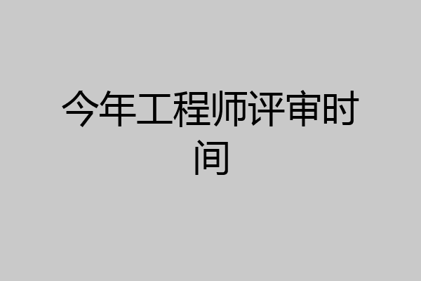 今年工程师评审时间