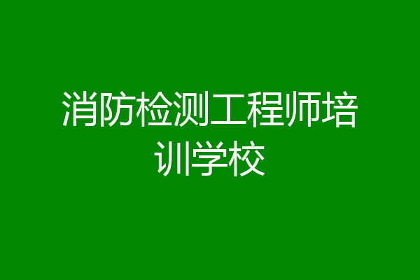 消防检测工程师培训学校
