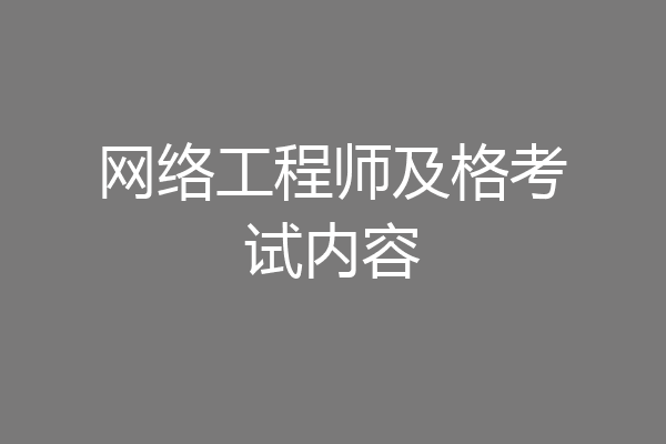 网络工程师及格考试内容