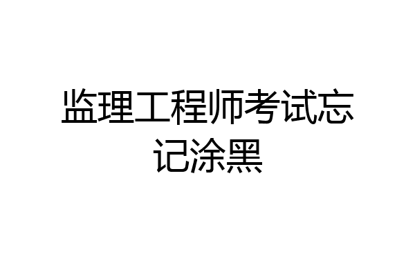 监理工程师考试忘记涂黑