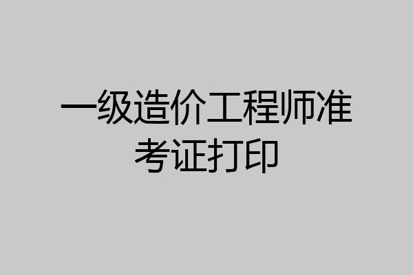 一级造价工程师准考证打印