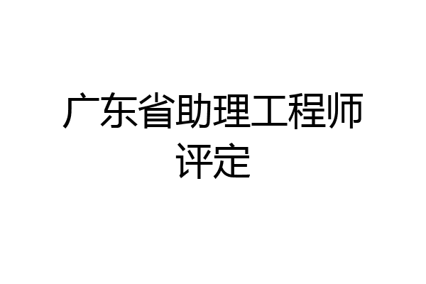 广东省助理工程师评定