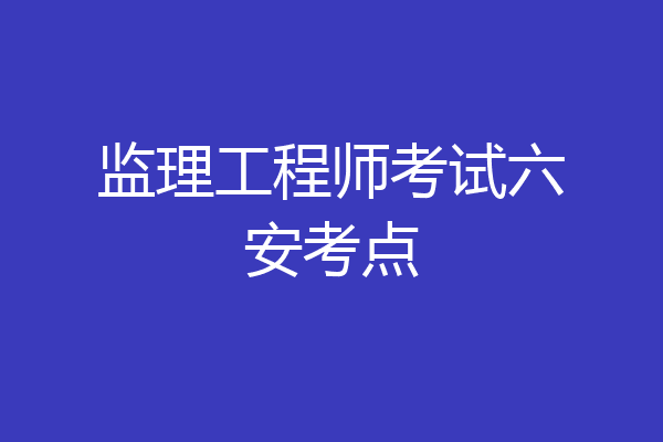 监理工程师考试六安考点