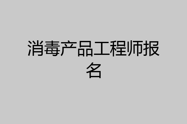 消毒产品工程师报名