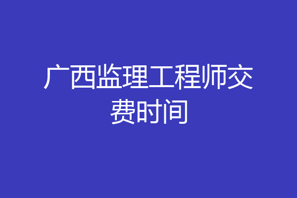 广西监理工程师交费时间