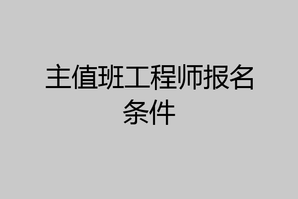 主值班工程师报名条件