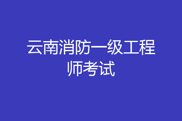 云南消防一级工程师考试