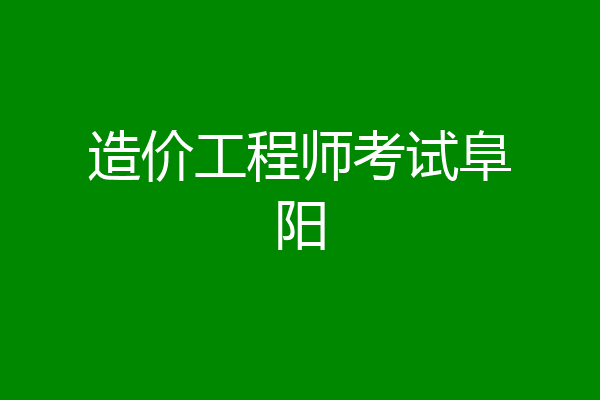 造价工程师考试阜阳