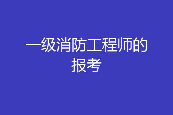 一级消防工程师的报考