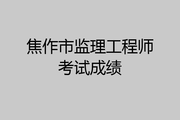 焦作市监理工程师考试成绩