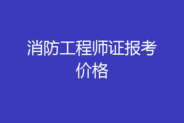 消防工程师证报考价格