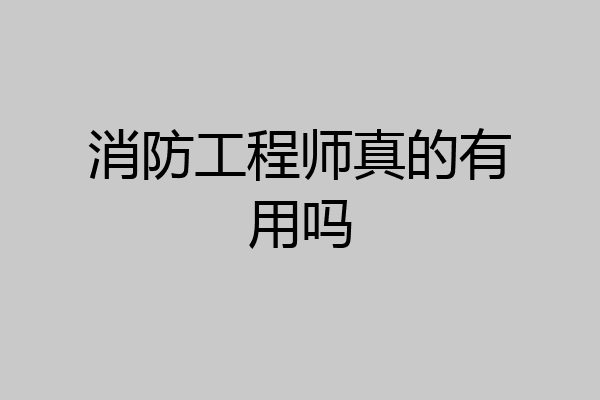 消防工程师真的有用吗
