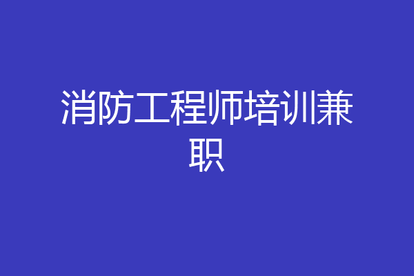 消防工程师培训兼职