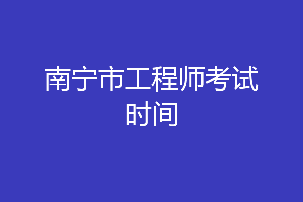 南宁市工程师考试时间