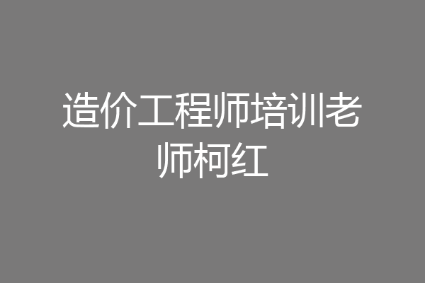 造价工程师培训老师柯红