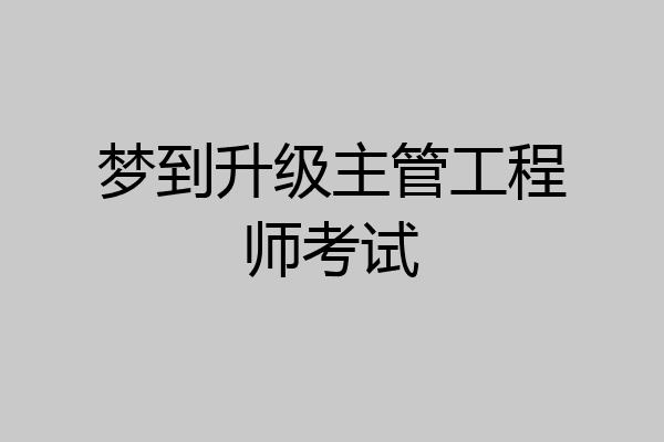 梦到升级主管工程师考试