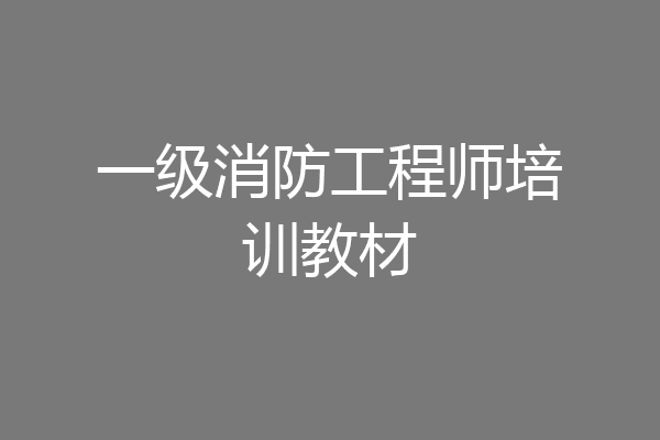 一级消防工程师培训教材